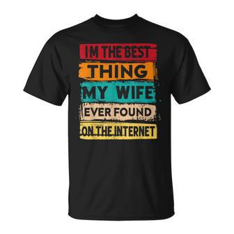 Best Thing My Wife Ever Found On The Internet Funny Husband Unisex T-Shirt - Seseable