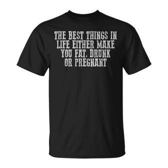 The Best Things In Life Either Make You Fat Drunk T-Shirt - Seseable