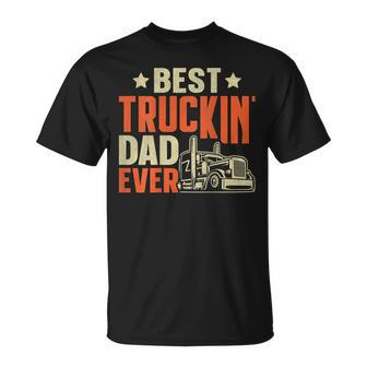Best Truckin Dad Ever Trucker Truck Driver For Truck Lover Unisex T-Shirt - Seseable