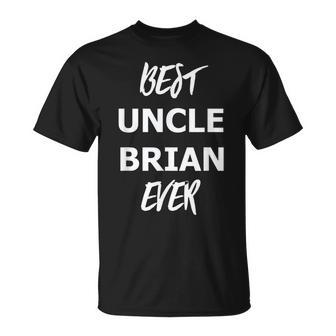 Best Uncle Brian Ever T Gift For Mens Unisex T-Shirt