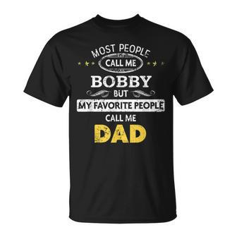 Bobby Name Gift My Favorite People Call Me Dad Gift For Mens Unisex T-Shirt - Seseable