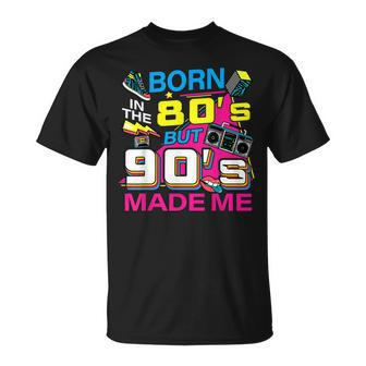 Born In The 80S But 90S Made Me - I Love 80S Love 90S  Unisex T-Shirt