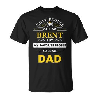 Brent Name Gift My Favorite People Call Me Dad Gift For Mens Unisex T-Shirt - Seseable