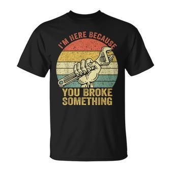 Im Here Because You Broke Something Mechanic Handyman Retro T-Shirt - Seseable