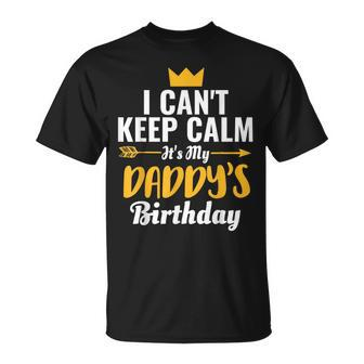 I Cant Keep Calm Its My Daddys Birthday T-shirt - Thegiftio UK