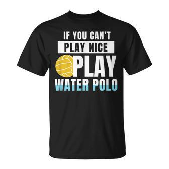If You Cant Play Nice Play Water Polo T-shirt - Seseable