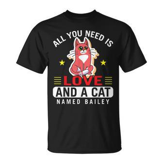 Cat Love All You Need Is Love And A Cat Named Bailey Unisex T-Shirt - Seseable