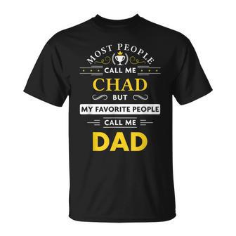 Chad Name Gift My Favorite People Call Me Dad Gift For Mens Unisex T-Shirt - Seseable
