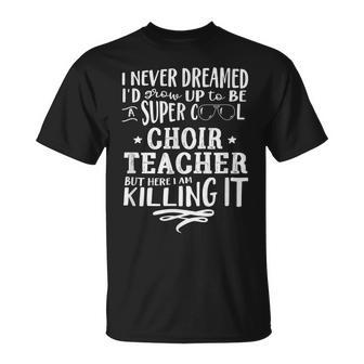 Choir Teacher Never Dreamed Saying Humor T-shirt - Thegiftio UK