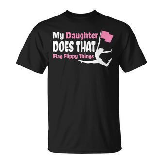 Color Guard Mom Dad My Daughter Does That Flag Flippy Thing Unisex T-Shirt | Mazezy