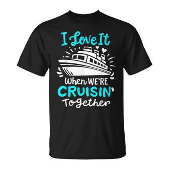 Cruise I Love It When Were Cruisin Together Unisex T-Shirt | Mazezy DE