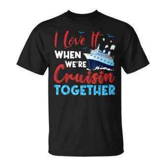 Cruise I Love It When Were Cruising Together Family Cruise Unisex T-Shirt | Mazezy
