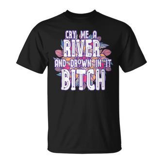 Cry Me A River And Drown In It Bitch Rude Sarcastic T-shirt - Thegiftio UK