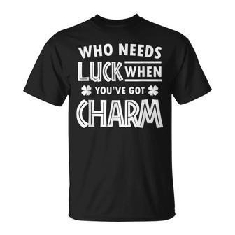 Cute St Patricks Day Who Needs Luck When Youve Got Charm T-Shirt - Seseable