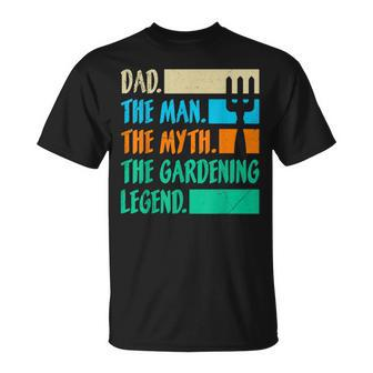 Dad A Man The Myth The Garden Legend Gardening Gift For Mens Unisex T-Shirt - Seseable