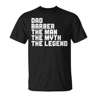 Dad Barber The Man The Myth The Legend Barbershop Barber Gift For Mens Unisex T-Shirt - Seseable