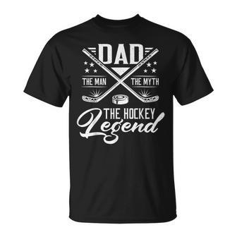 Dad The Man The Myth The Hockey Legend Fathers Day For Dad Unisex T-Shirt - Seseable