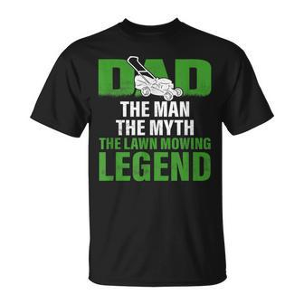 Dad The Man The Myth The Lawn Mowing Legend Caretaker Unisex T-Shirt - Seseable