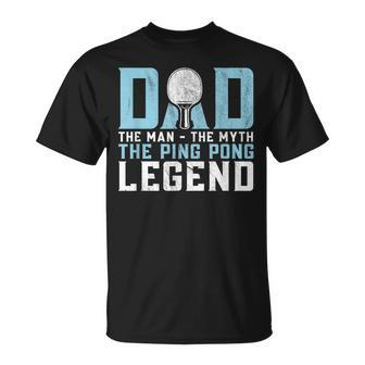 Dad The Man The Myth The Ping Pong Legend Player Sport Unisex T-Shirt - Seseable