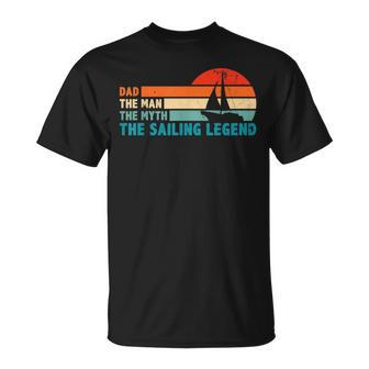 Dad The Man The Myth The Sailing Legend Sailor Ship Sea Unisex T-Shirt - Seseable
