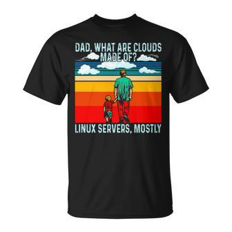 Dad What Are Clouds Made Of Linux Servers Mostly V4 Unisex T-Shirt | Mazezy