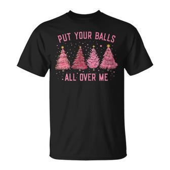 Damen Put Your Balls All Over Me Weihnachtsbäume T-Shirt - Seseable