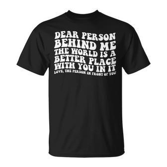 Dear Person Behind Me The World Is A Better Place With You T-Shirt - Seseable