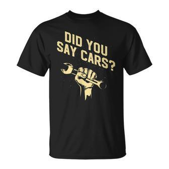 Did You Say Cars Mechanic Car Lover Car Repair Unisex T-Shirt