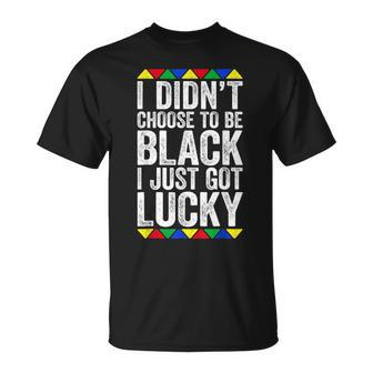 I Didnt Choose To Be Black I Just Got Lucky Black Pride T-Shirt - Seseable