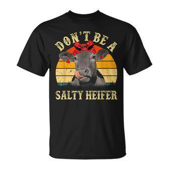 Dont Be A Salty Heifer Funny Cows Lover Gifts Vintage Farm Unisex T-Shirt | Mazezy