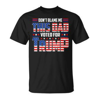Dont Blame Me This Dad Voted For Trump Support 4Th Of July Unisex T-Shirt | Mazezy