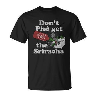 Dont Pho Get The Sriracha Sriracha Sauce Noodle Bowl T-shirt - Thegiftio UK