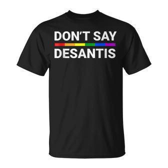Dont Say Desantis Florida Say Gay Lgbtq Pride Anti Desantis Unisex T-Shirt | Mazezy