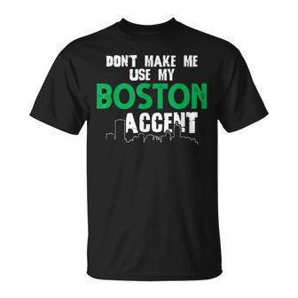Dont Make Me Use My Boston Accent Saying T-Shirt - Seseable