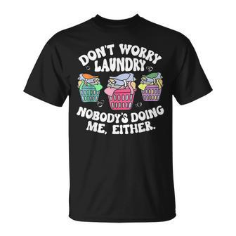 Dont Worry Laundry Nobodys Doing Me Either Funny Unisex T-Shirt | Mazezy AU