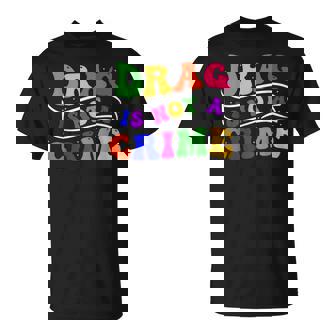 Drag Is Not A Crime Equality Drag Queen Unisex T-Shirt | Mazezy