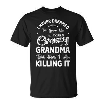 I Never Dreamed Id Grow Up To Be Crazy Grandma Grandmother T-shirt - Thegiftio UK