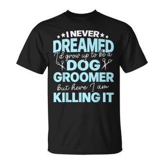 I Never Dreamed Id Grow Up To Be A Dog Groomer But Here Iam T-shirt - Thegiftio UK
