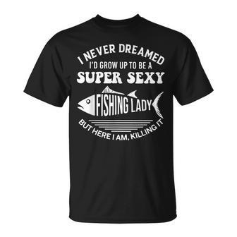 I Never Dreamed Id Grow Up To Be A Super Sexy Fishing Lady T-shirt - Thegiftio UK
