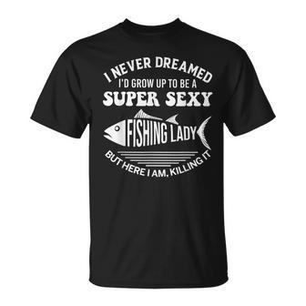 I Never Dreamed Id Grow Up To Be A Super Sexy Fishing Lady T-shirt - Thegiftio UK