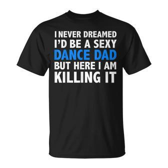 I Never Dreamed Id Be A Sexy Dance Dad Father T-shirt - Thegiftio UK