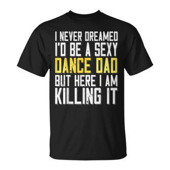 I Never Dreamed Id Be A Sexy Dance Dad Killing It T-shirt - Thegiftio UK