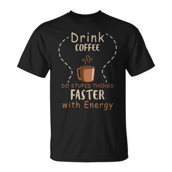 Drink Coffee Do Stupid Things Faster With Energy T-Shirt - Seseable