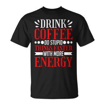 Drink Coffee Do Stupid Things Faster With More Energy ---- T-Shirt - Seseable