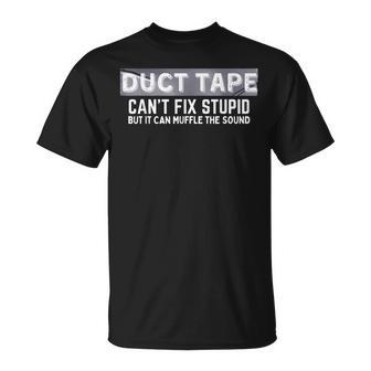 Duct Tape Cant Fix Stupid But It Can Muffle Sound Unisex T-Shirt | Mazezy