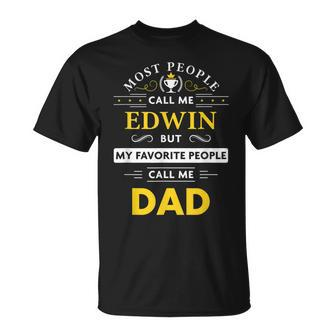 Edwin Name Gift My Favorite People Call Me Dad Gift For Mens Unisex T-Shirt - Seseable