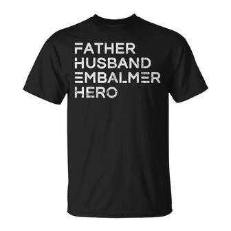 Father Husband Embalmer Hero Daddy Fathers Day Gift Gift For Mens Unisex T-Shirt | Mazezy