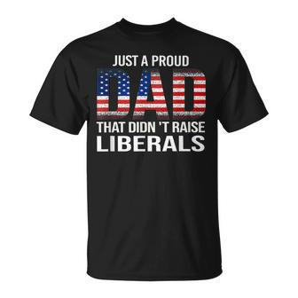Fathers Day 2023 Just A Proud Dad That Didnt Raise Liberals T-Shirt - Seseable