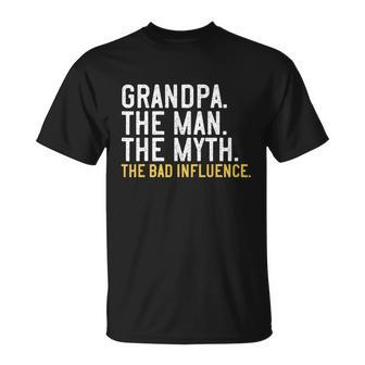 Fathers Day Gift Grandpa The Man The Myth The Bad Influence Unisex T-Shirt - Monsterry AU