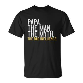 Fathers Day Gift Papa The Man The Myth The Bad Influence Shirt Unisex T-Shirt - Monsterry